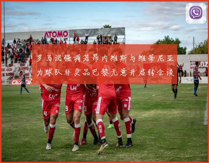 罗马诺强调若昂内维斯与维蒂尼亚为球队非卖品巴黎无意开启转会谈判